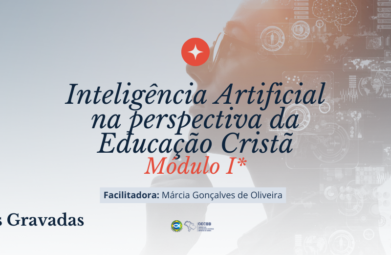 IA na perspectiva da Educação Cristã (Módulo I) - Aulas gravadas